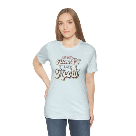 Are you Kitten me Right Meow? Cat Lovers, Women's Cat TShirt Sizes S - 3XL